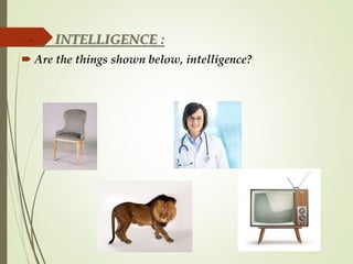  INTELLIGENCE :
 Are the things shown below, intelligence?
 