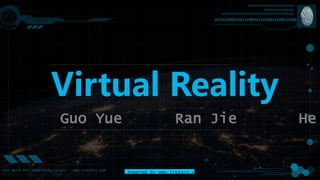 Guo Yue Ran Jie He
Virtual Reality
Powered by www.tretars.com
10110110001010111000101110100111000110100
For more PPT templates，visit : www.tretars.com
 