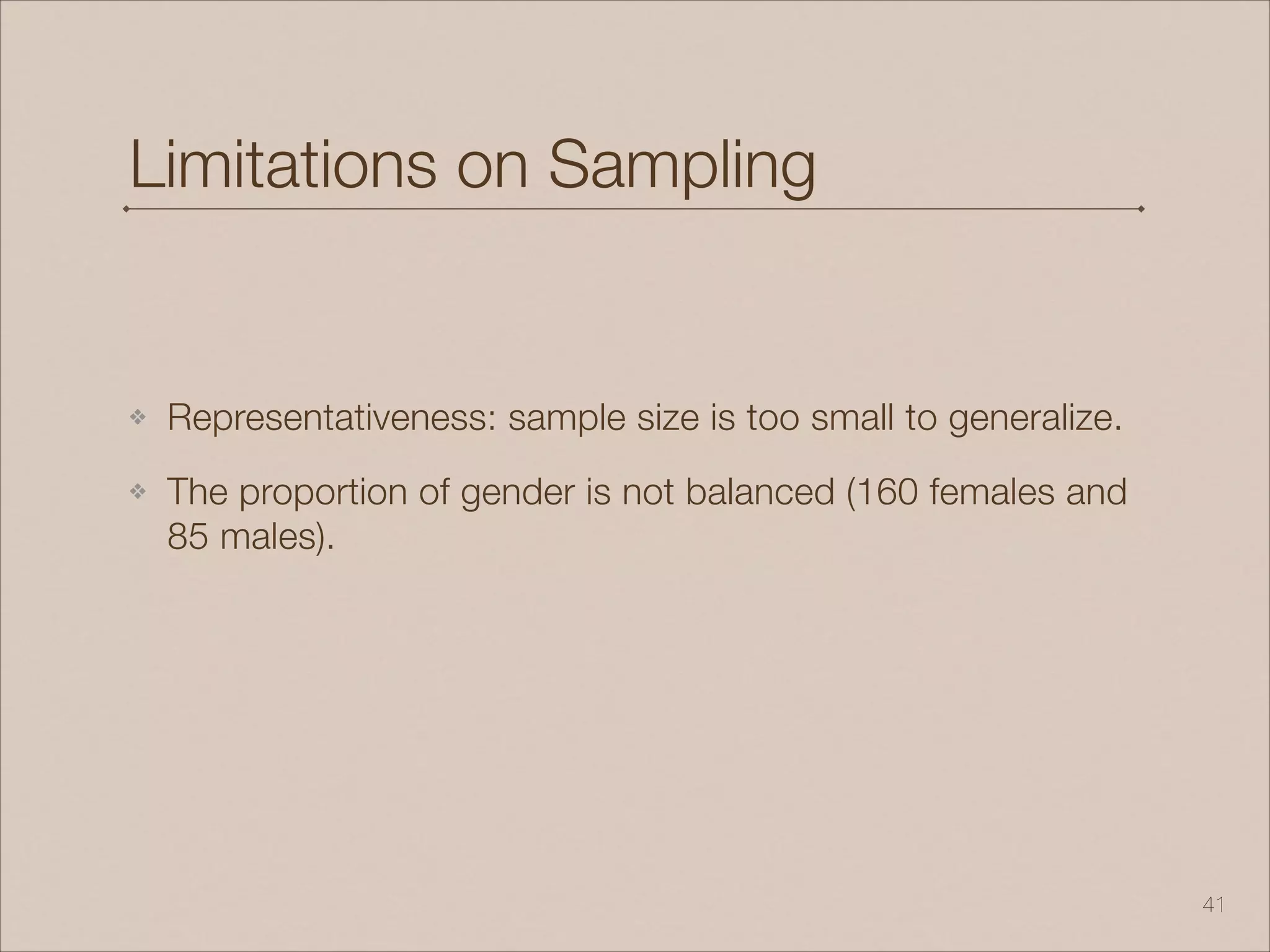 Limitations on Sampling
❖ Representativeness: sample size is too small to generalize.
❖ The proportion of gender is not balanced (160 females and
85 males).
!41
 