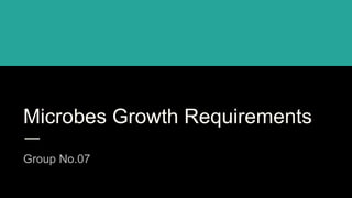 Microbes Growth Requirements
Group No.07
 