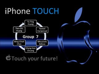 iPhone TOUCH
Touch your future!
Group 7
 