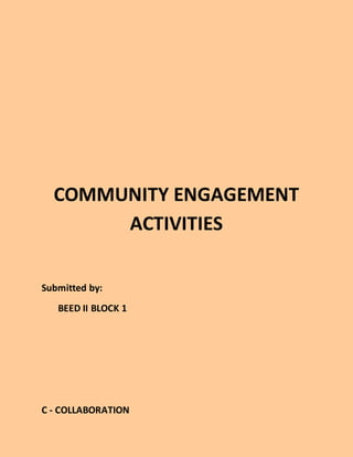 COMMUNITY ENGAGEMENT
ACTIVITIES
Submitted by:
BEED II BLOCK 1
C - COLLABORATION
 