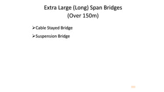 Extra Large (Long) Span Bridges
(Over 150m)
Cable Stayed Bridge
Suspension Bridge
 