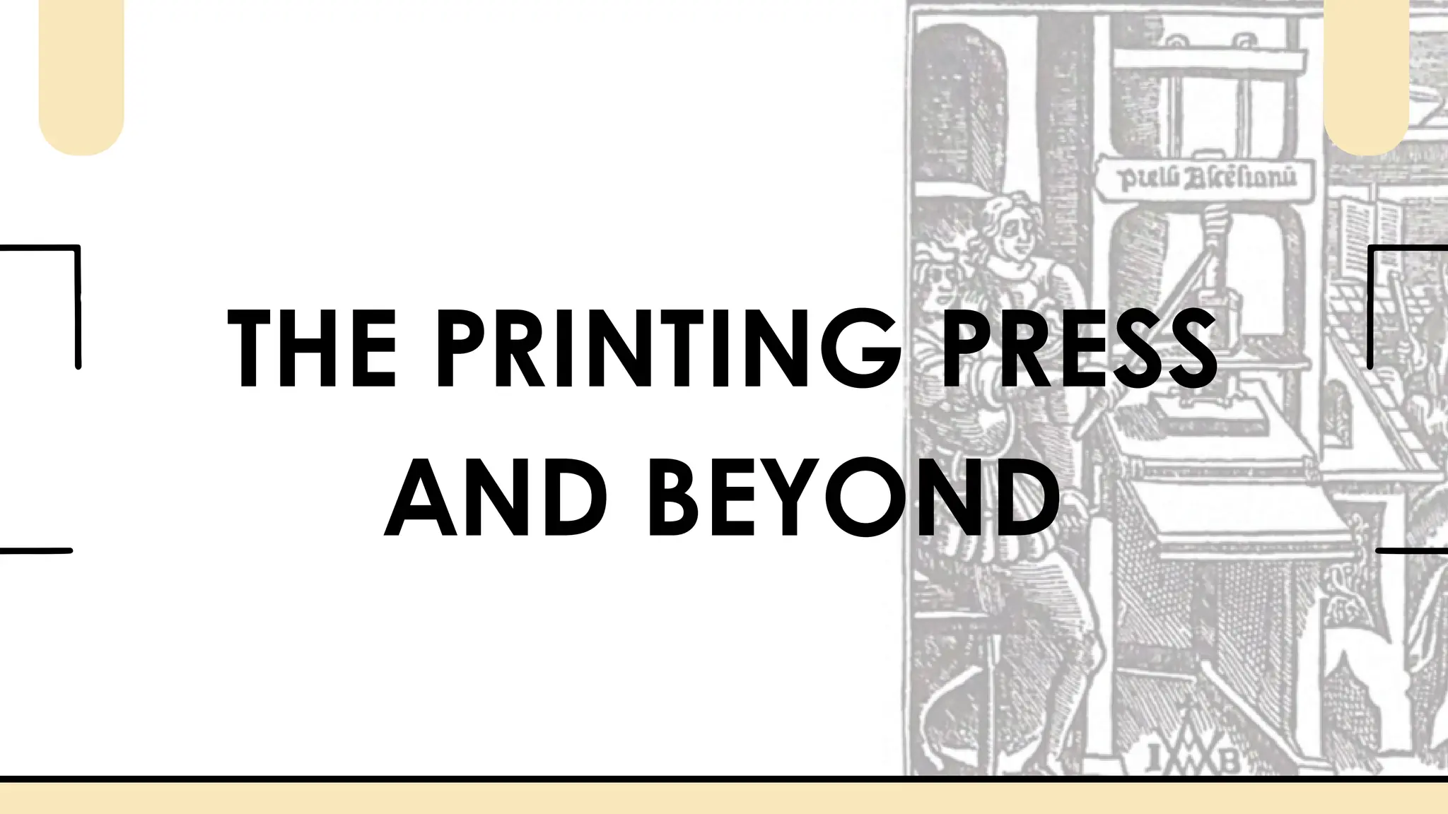 THE PRINTING PRESS
AND BEYOND
 