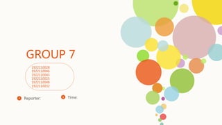 GROUP 7
1922110028
1922110046
1922110043
1922110025
1922110048
1922110032
Reporter: Time: