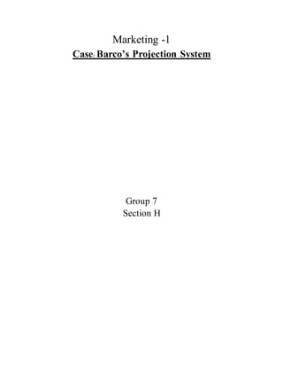 Marketing -1
Case: Barco’s Projection System
Group 7
Section H
 