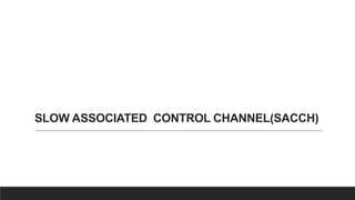 SLOW ASSOCIATED CONTROL CHANNEL(SACCH)
 