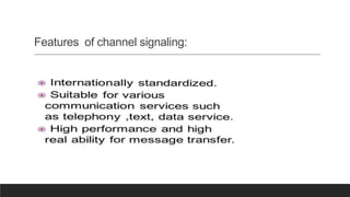 Features of channel signaling:
 