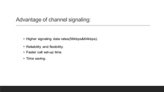 Advantage of channel signaling:
 