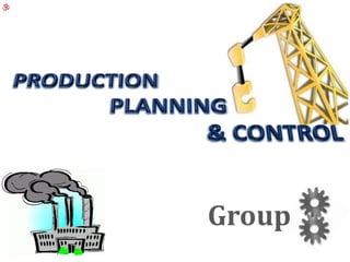PRODUCTION                   PLANNING                                   & CONTROL Group 