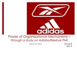 Power of Organizational Mechanisms –
 through a study on Adidas/Reebok PMI
            March 20, 2013        Group 8
                                    Sec D
 
