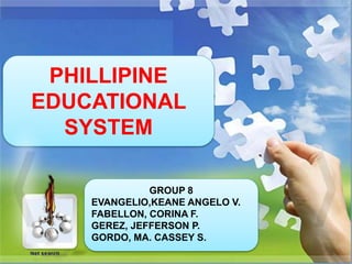 PHILLIPINE
EDUCATIONAL
SYSTEM
GROUP 8
EVANGELIO,KEANE ANGELO V.
FABELLON, CORINA F.
GEREZ, JEFFERSON P.
GORDO, MA. CASSEY S.
 