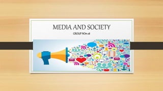 MEDIA AND SOCIETY
GROUPNO#08
 