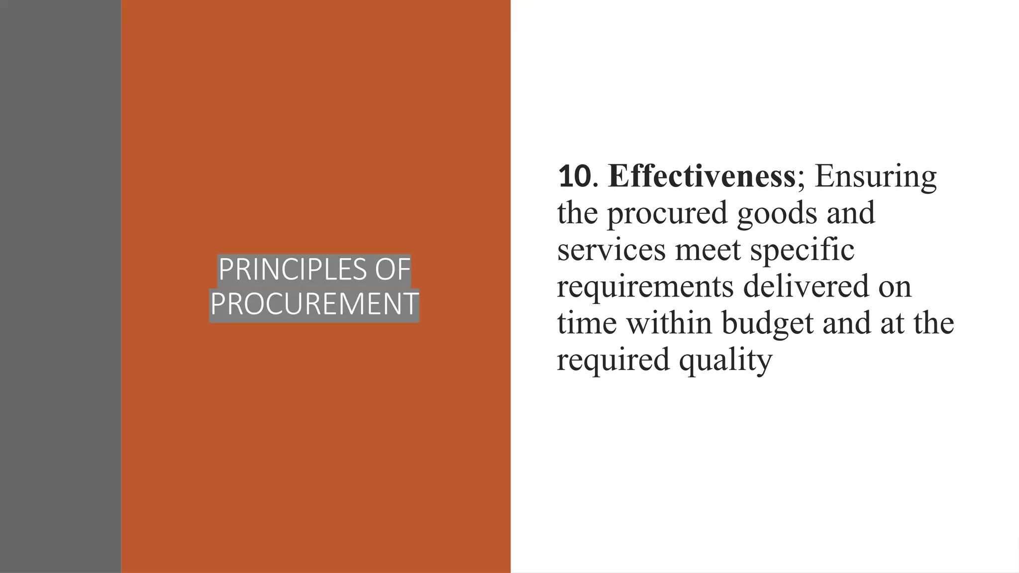 PRINCIPLES OF
PROCUREMENT
10. Effectiveness; Ensuring
the procured goods and
services meet specific
requirements delivered on
time within budget and at the
required quality
 