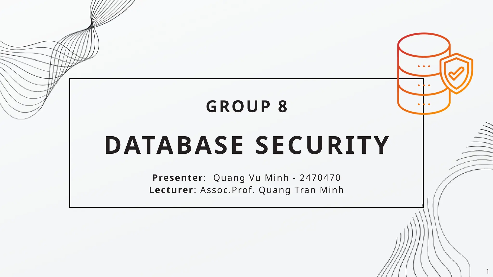 DATABASE SECURITY
GROUP 8
Presenter: Quang Vu Minh - 2470470
Lecturer: Assoc.Prof. Quang Tran Minh
1
 
