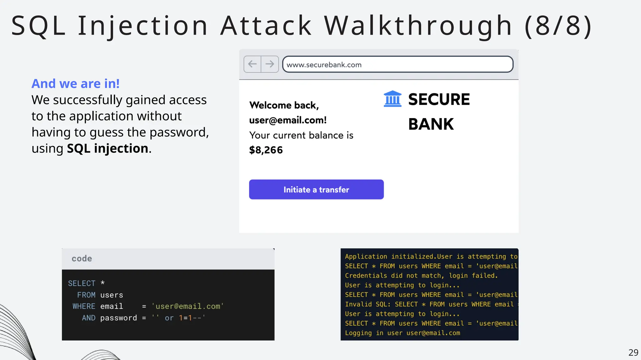 SQL Injection Attack Walkthrough (8/8)
29
And we are in!
We successfully gained access
to the application without
having to guess the password,
using SQL injection.
 