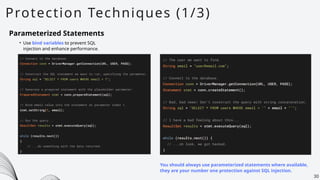 Protection Techniques (1/3)
30
Parameterized Statements
• Use bind variables to prevent SQL
injection and enhance performance.
You should always use parameterized statements where available,
they are your number one protection against SQL injection.
 