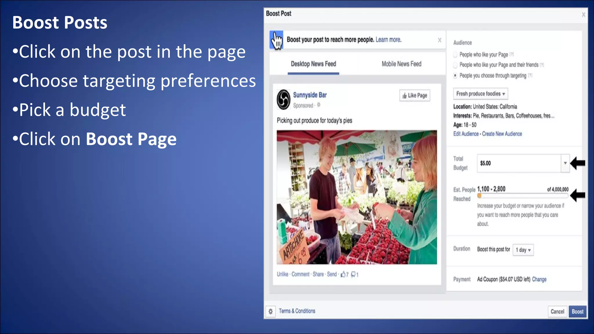 Boost Posts
•Click on the post in the page
•Choose targeting preferences
•Pick a budget
•Click on Boost Page
 