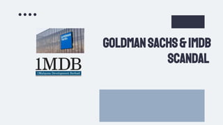 GoldmanSACHS&1MDB
SCANDAL
 