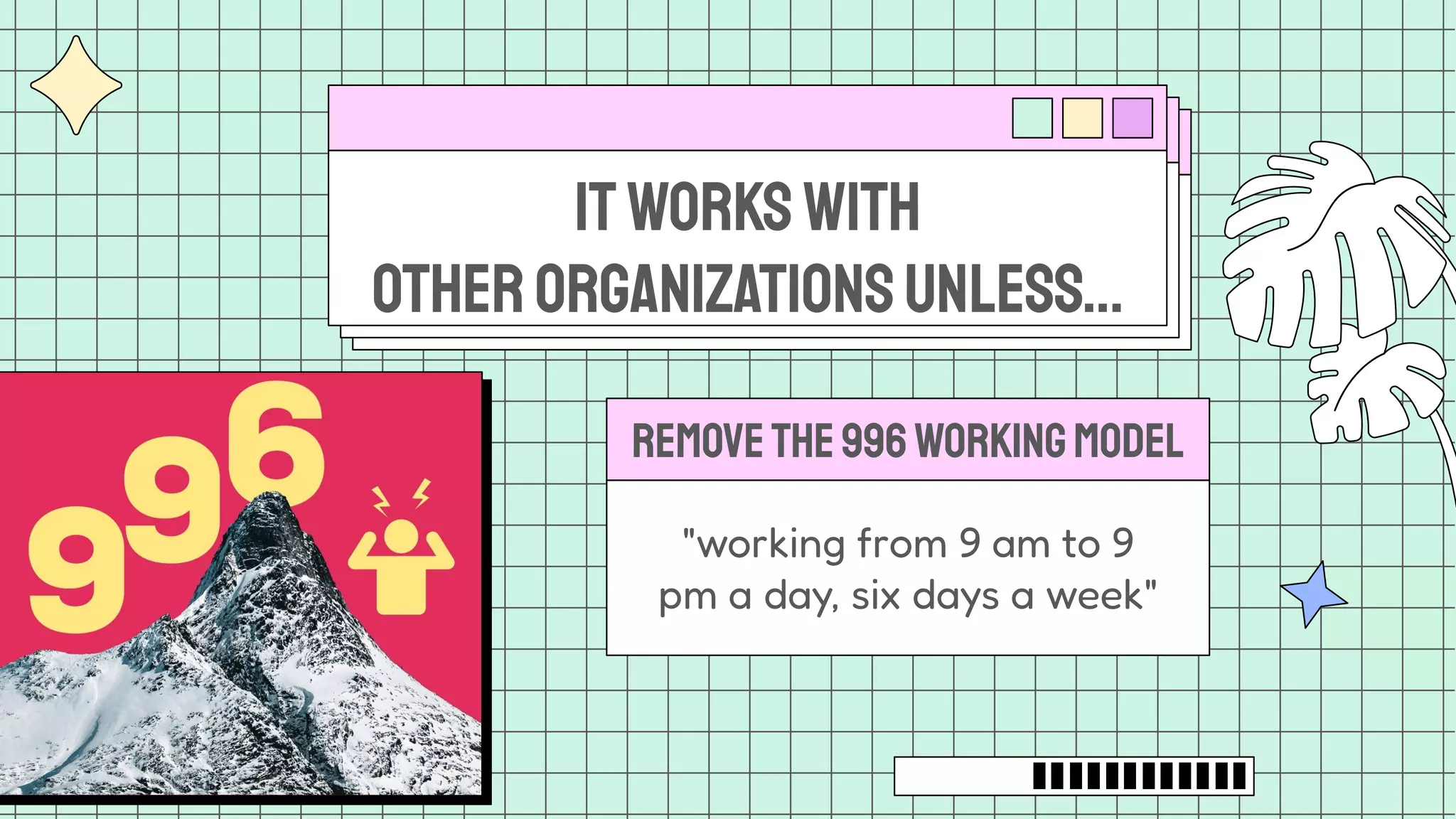 "working from 9 am to 9
pm a day, six days a week"
REMOVETHE996WORKINGMODEL
ItWORKSWITH
OTHERORGANIZATIONSUNLESS…
 