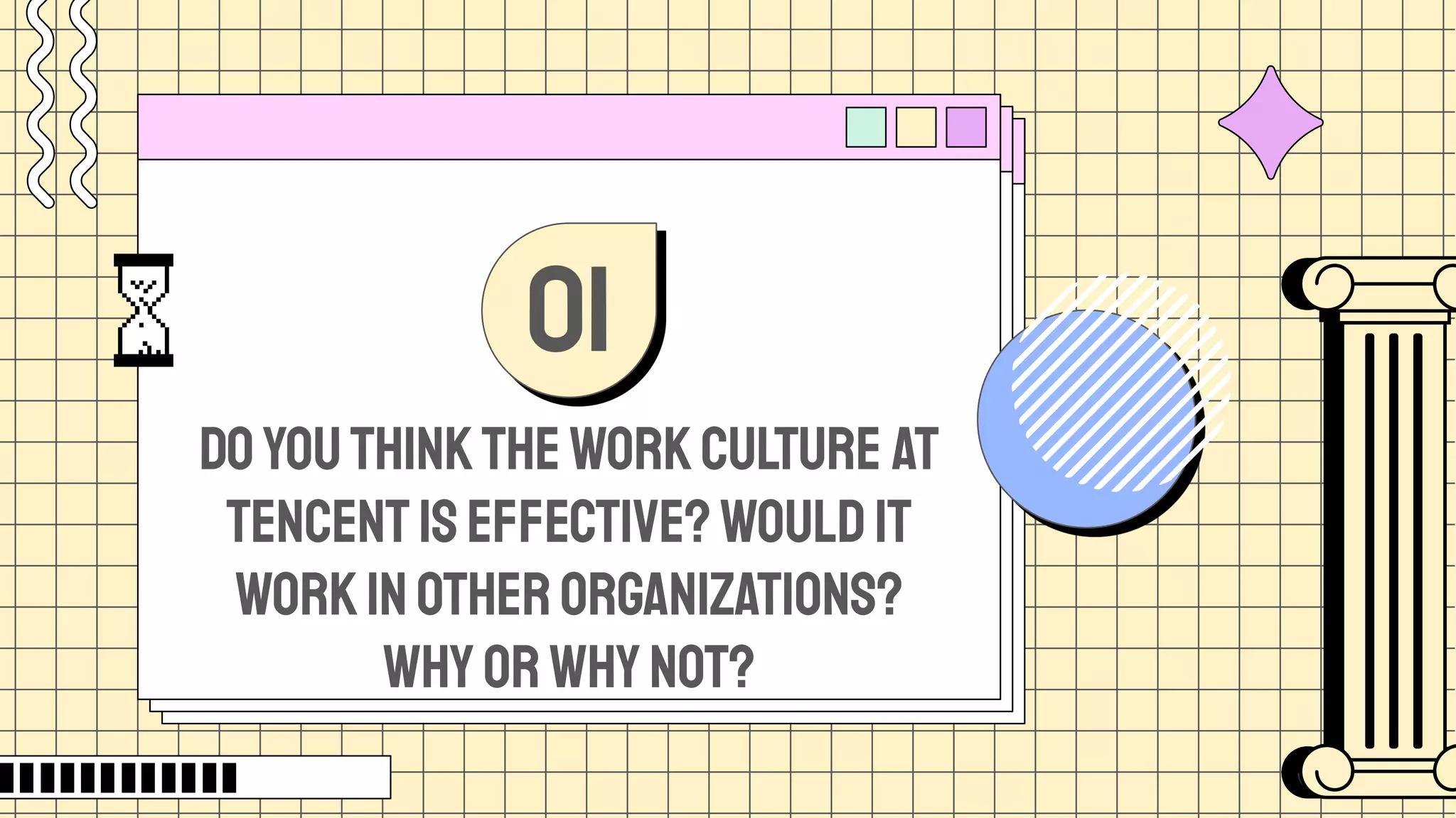 Doyouthinktheworkculture at
Tencentiseffective?Wouldit
workinotherorganizations?
Whyorwhynot?
01
 