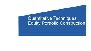 Quantitative Techniques
Equity Portfolio Construction
 