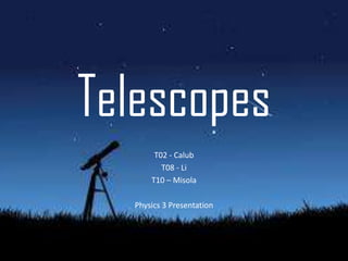 Telescopes
       T02 - Calub
         T08 - Li
      T10 – Misola

  Physics 3 Presentation
 