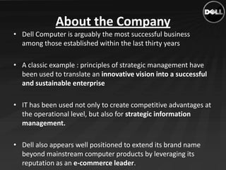 About the Company
• Dell Computer is arguably the most successful business
  among those established within the last thirt...