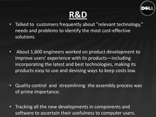 R&D
• Talked to customers frequently about "relevant technology,"
  needs and problems to identify the most cost-effective...