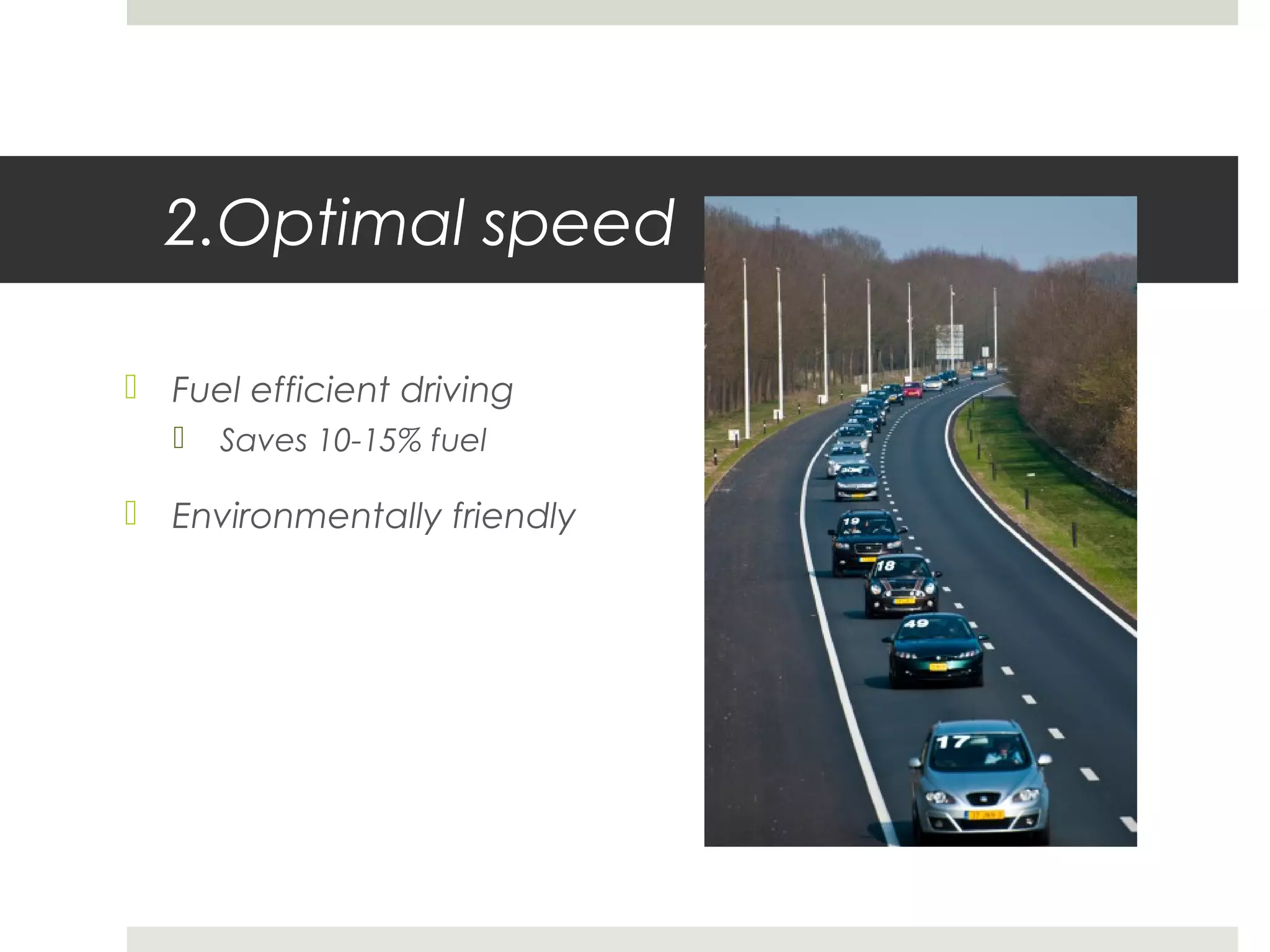 2.Optimal speed
 Fuel efficient driving
 Saves 10-15% fuel
 Environmentally friendly
 