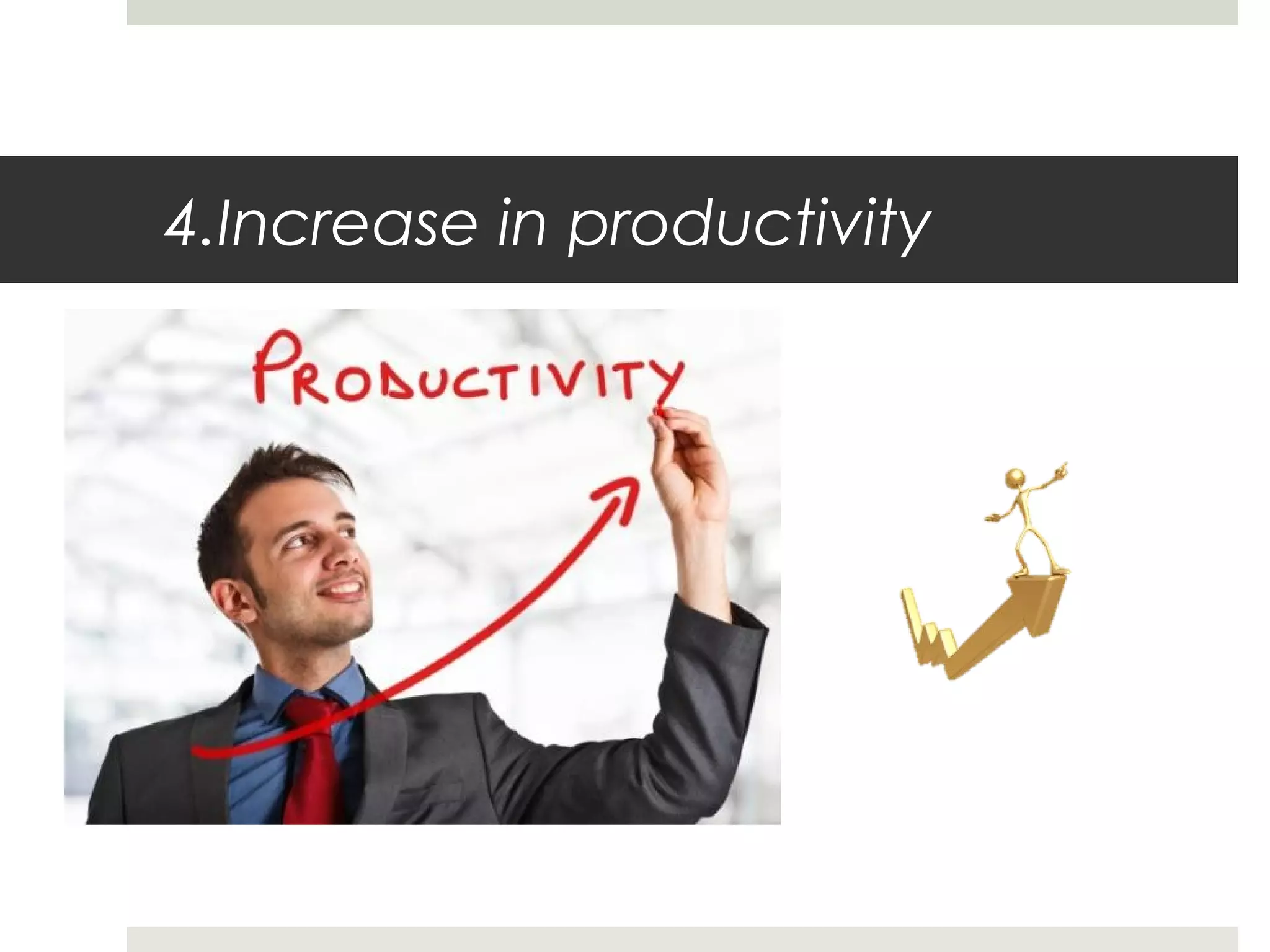 4.Increase in productivity
 
