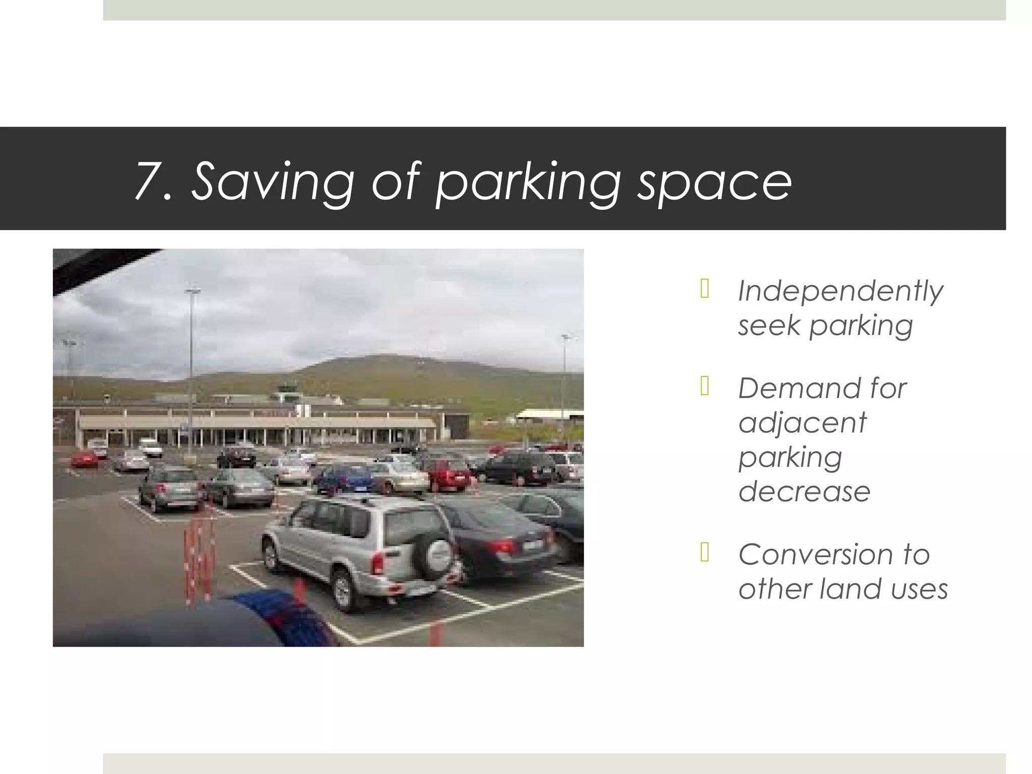 7. Saving of parking space
 Independently
seek parking
 Demand for
adjacent
parking
decrease
 Conversion to
other land uses
 