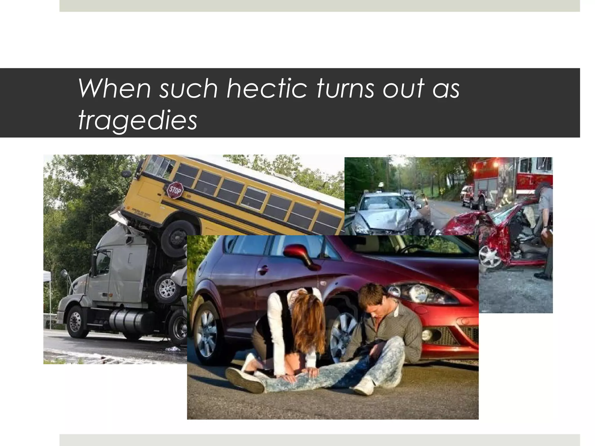 When such hectic turns out as
tragedies
 