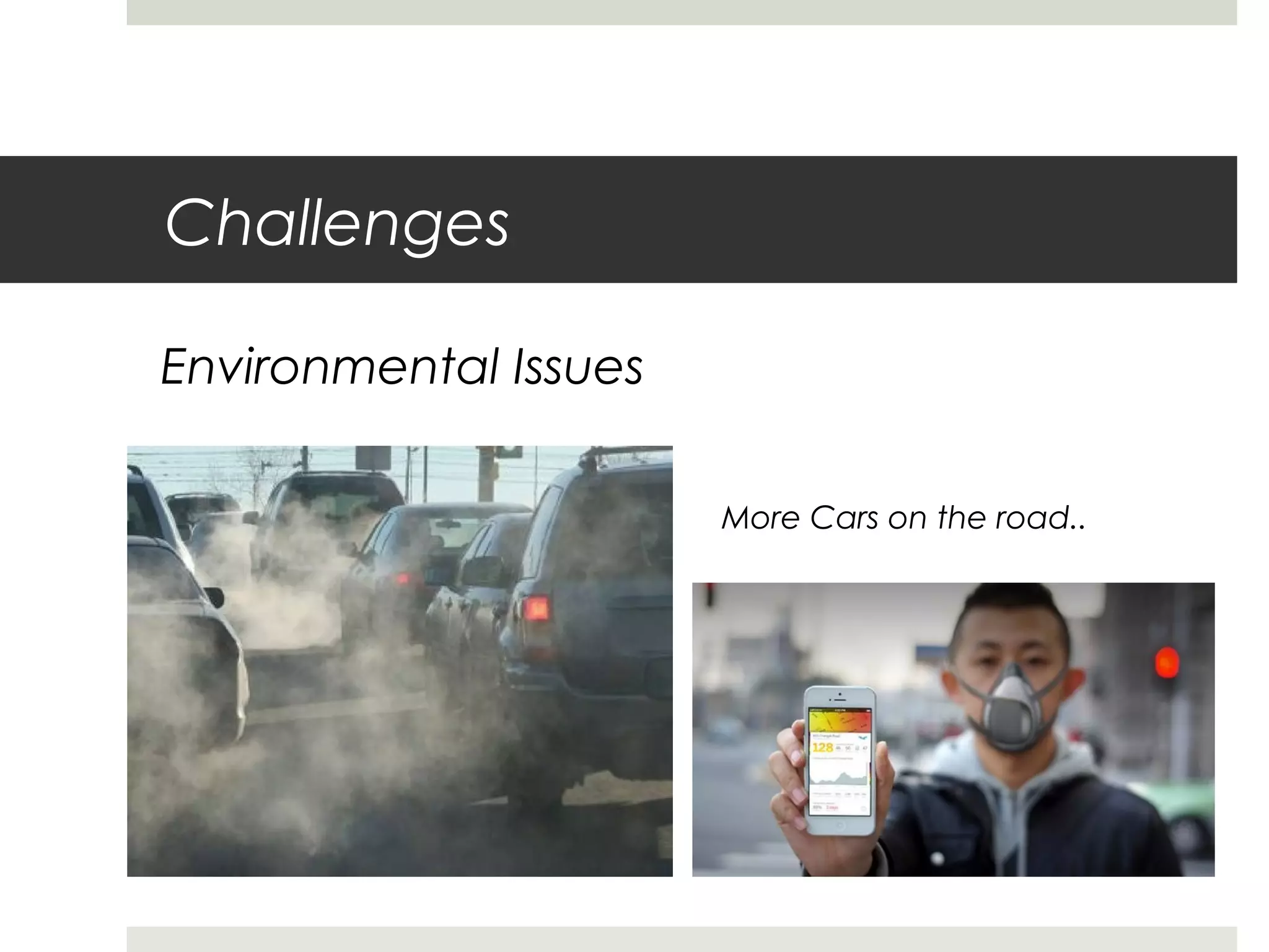 Challenges
Environmental Issues
More Cars on the road..
 