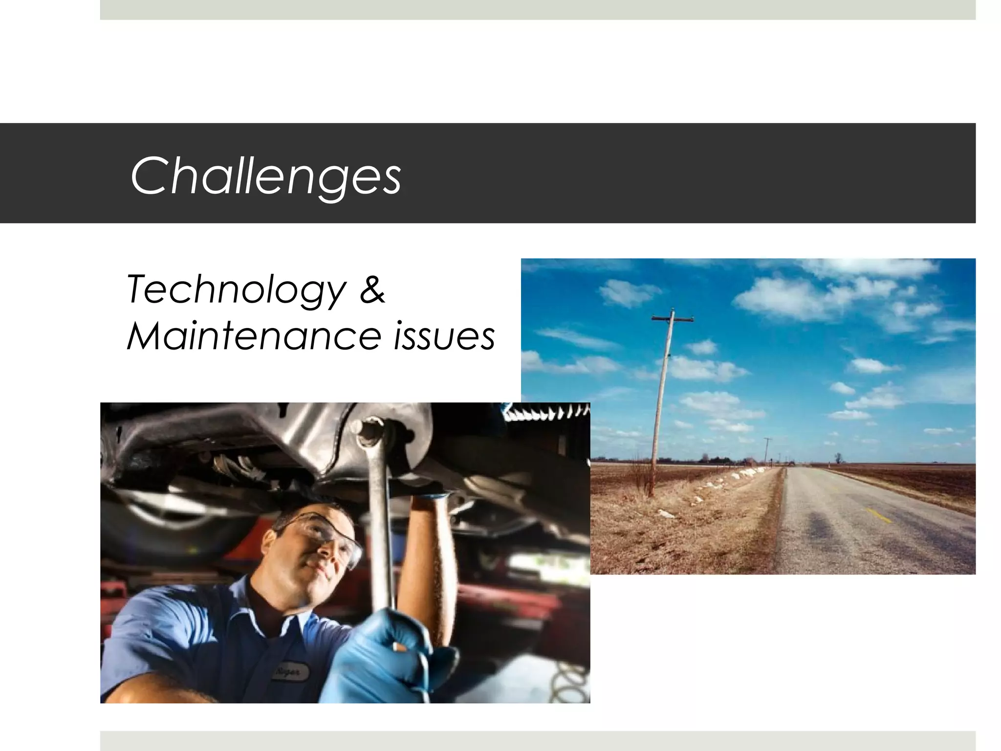 Challenges
Technology &
Maintenance issues
 