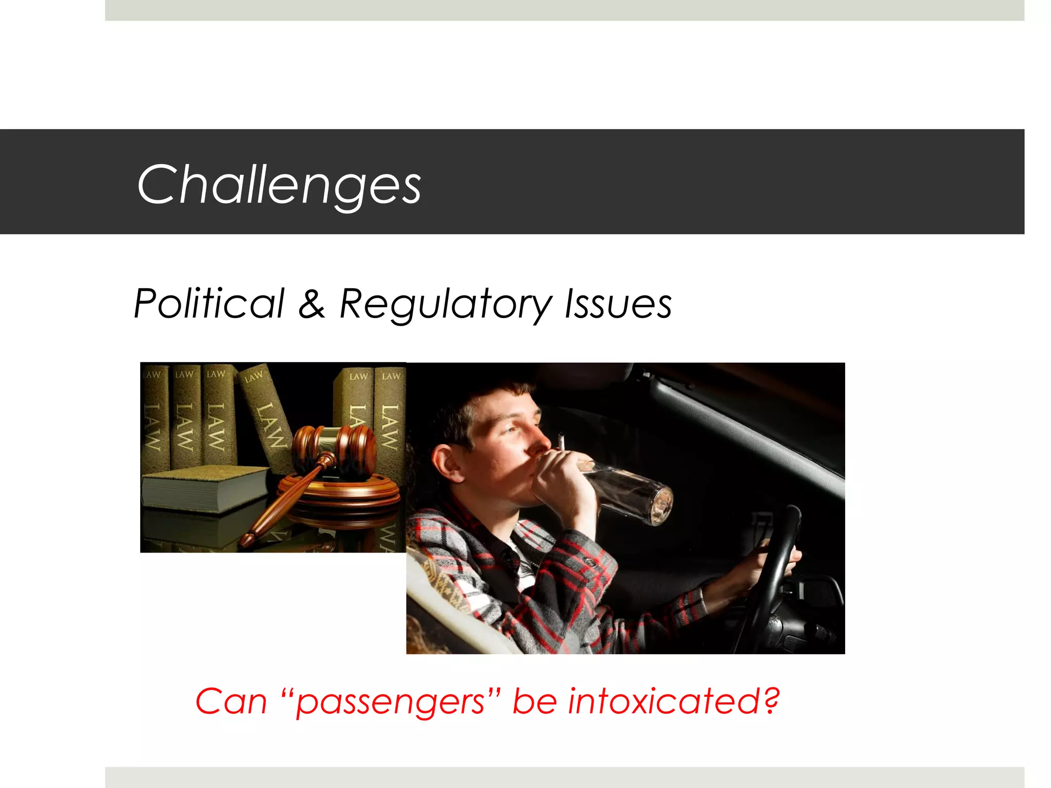 Challenges
Political & Regulatory Issues
Can “passengers” be intoxicated?
 