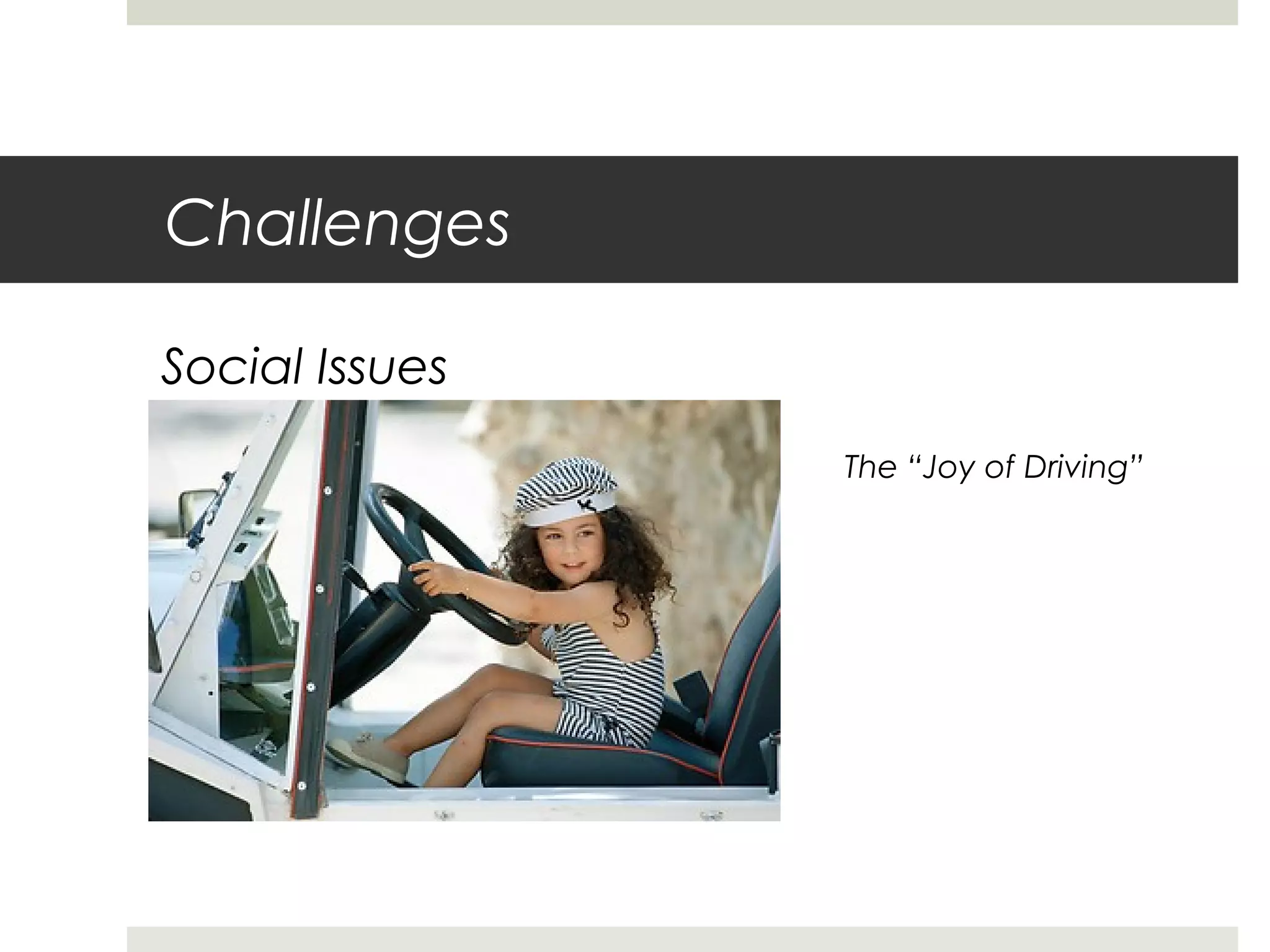 Challenges
Social Issues
The “Joy of Driving”
 