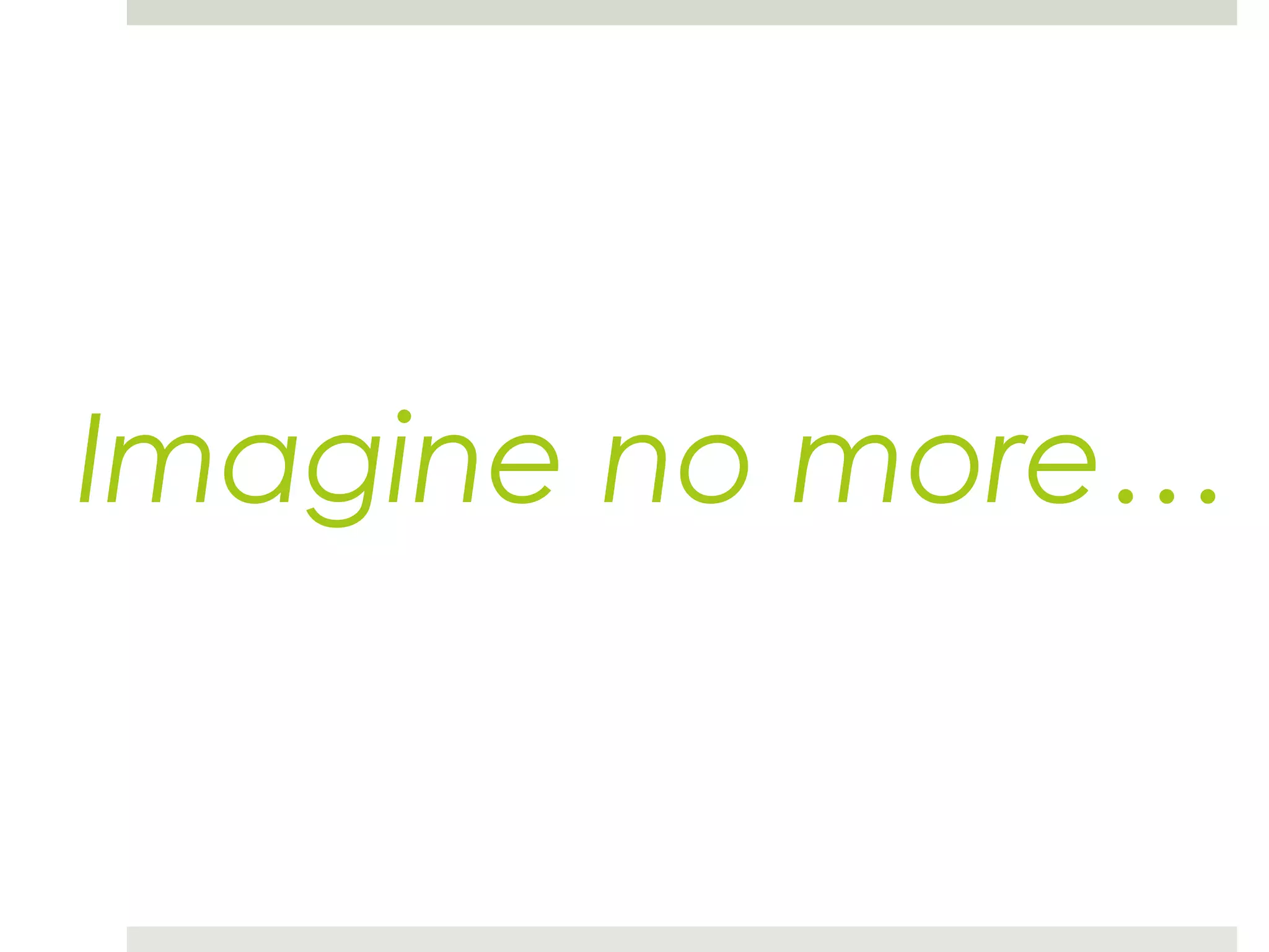 Imagine no more…
 