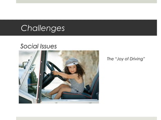 Challenges
Social Issues
The “Joy of Driving”
 