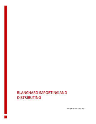 BLANCHARD IMPORTING AND
DISTRIBUTING
PRESENTED BY:GROUP 8
 