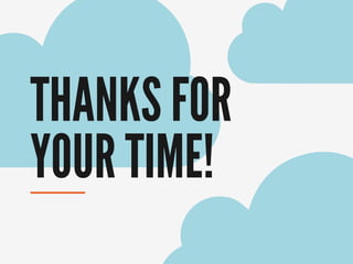 THANKS FOR
YOUR TIME!
 