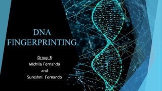 DNA
FINGERPRINTING
Group 8
Michila Fernando
and
Sureshni Fernando
 