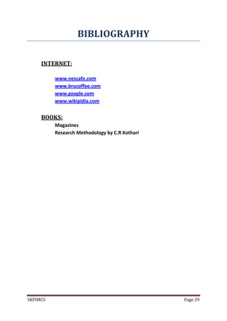 SKPIMCS Page 29
BIBLIOGRAPHY
INTERNET:
www.nescafe.com
www.brucoffee.com
www.google.com
www.wikipidia.com
BOOKS:
Magazines
Research Methodology by C.R Kothari
 