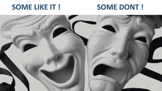 SOME LIKE IT ! SOME DONT !
14