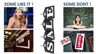 SOME LIKE IT ! SOME DONT !
15