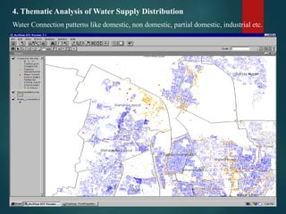 4. Thematic Analysis of Water Supply Distribution
Water Connection patterns like domestic, non domestic, partial domestic, industrial etc.
 