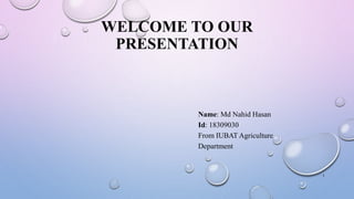 WELCOME TO OUR
PRESENTATION
Name: Md Nahid Hasan
Id: 18309030
From IUBAT Agriculture
Department
1
 
