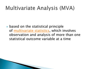 

based on the statistical principle
of multivariate statistics, which involves
observation and analysis of more than one
statistical outcome variable at a time

 