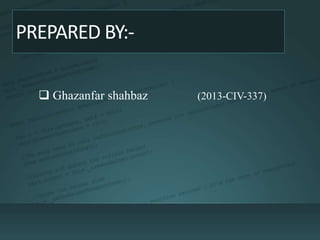 PREPARED BY:-
? Ghazanfar shahbaz (2013-CIV-337)
 