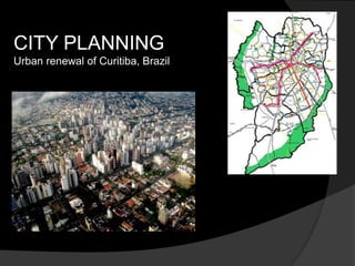 CITY PLANNING
Urban renewal of Curitiba, Brazil
 